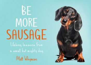 Be More Sausage : Lifelong Lessons from a Small but Mighty Dog