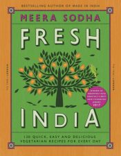 Fresh India : 130 Quick, Easy and Delicious Recipes for Every Day