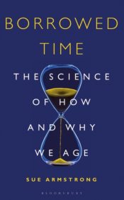 Borrowed Time : The Science of How and Why We Age