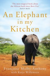 An Elephant in My Kitchen : What the herd taught me about love, courage and survival