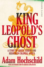 King Leopold's Ghost : A Story of Greed, Terror and Heroism in Colonial Africa