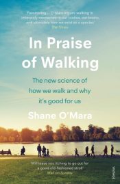 In Praise of Walking : The new science of how we walk and why it's good for us