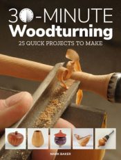 30-Minute Woodturning : 25 Quick Projects to Make