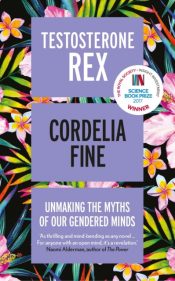 Testosterone Rex : Unmaking the Myths of Our Gendered Minds