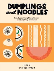 Dumplings and Noodles : Bao, Gyoza, Biang Biang, Ramen - and Everything in Between