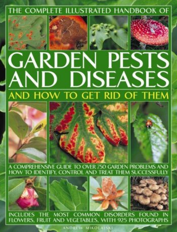 The Complete Illustrated Handbook of Garden Pests and Diseases and How to Get Rid of Them