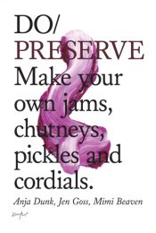 Do Preserve : Your Summer in a Jar Jams, Chutneys, Pickles, Cordials