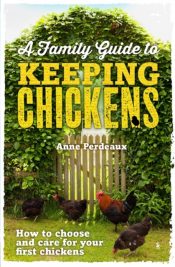 A Family Guide To Keeping Chickens : How to choose and care for your first chickens
